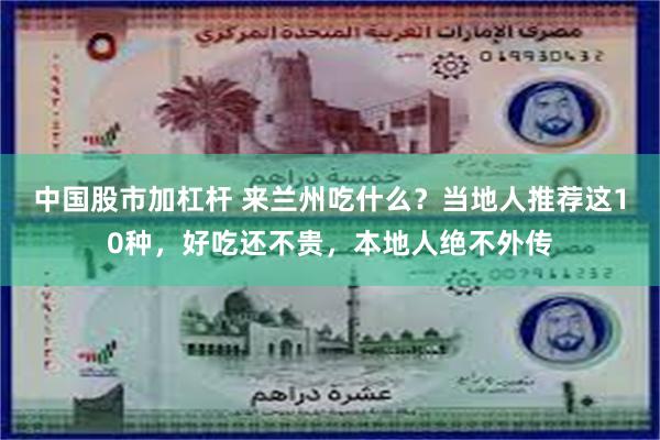 中国股市加杠杆 来兰州吃什么？当地人推荐这10种，好吃还不贵，本地人绝不外传