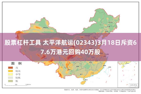 股票杠杆工具 太平洋航运(02343)3月18日斥资67.6万港元回购40万股