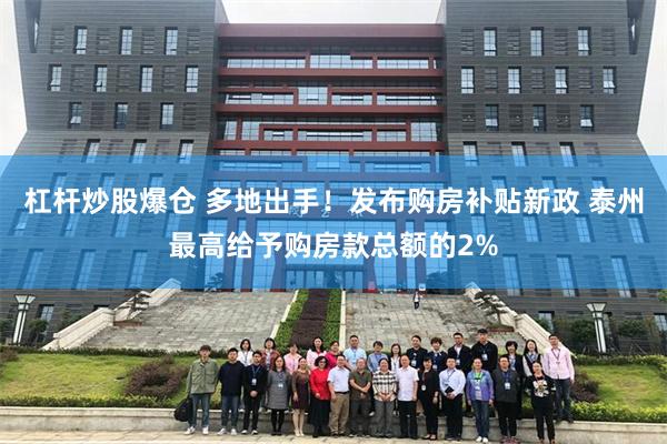 杠杆炒股爆仓 多地出手！发布购房补贴新政 泰州最高给予购房款总额的2%